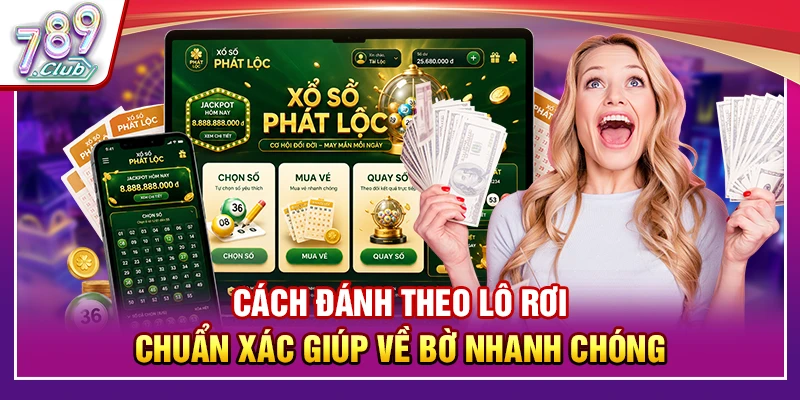 Cách Đánh Theo Lô Rơi Chuẩn Xác Giúp Về Bờ Nhanh Chóng 